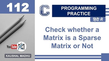 C Program to Check whether a Matrix is a Sparse Matrix or Not in Hindi | Kaushal Madhu