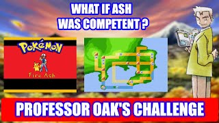 WHAT IF ASH WAS COMPETENT? | HOW FAST CAN YOU COMPLETE PROFESSOR OAK'S CHALLENGE IN FIRE ASH | KANTO