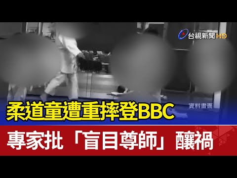 柔道童遭重摔登BBC 專家批「盲目尊師」釀禍