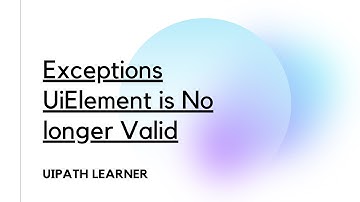 Exceptions UiElement is No longer Valid | UiPath Errors | UiPath Learner