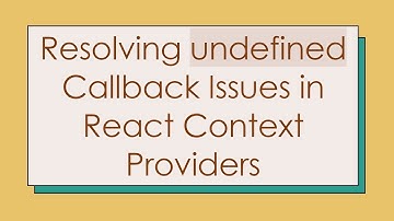 Resolving undefined Callback Issues in React Context Providers