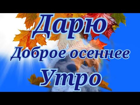 Дарю доброе осеннее утро! С добрым осенним утром! Музыкальные Ая открытка с добрым утром!