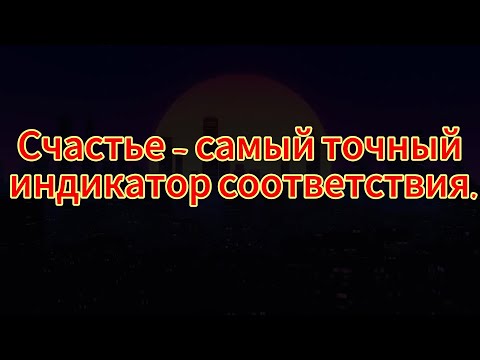 116. Счастье  самый точный индикатор Соответствия.