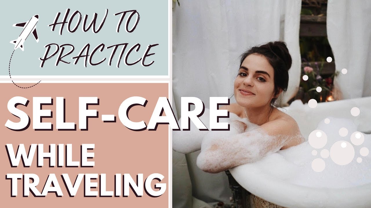 How To Practice Self Care while Traveling | Travel Anxiety Tips