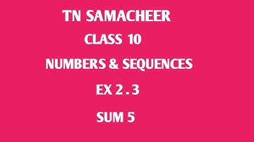 TN SAMACHEER || 10th STD MATHS || CHAPTER 2 || NUMBERS & SEQUENCES || EX 2.3 || SUM  5 ||