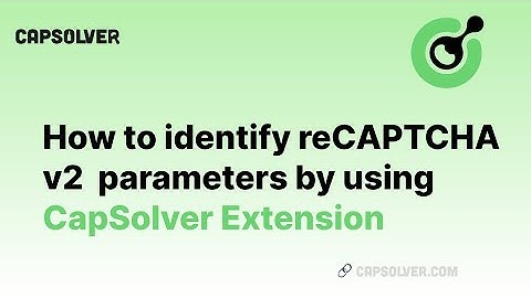 How to identify reCAPTCHA v2 parameters | Using Capsolver Extension to obtain task parameters