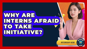 Why Are Interns Afraid To Take Initiative? - Internship Hero