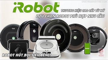 #55. NHỮNG DÒNG IROBOT PHỔ BIẾN HIỆN NAY - CÁCH LỰA CHỌN IROBOT PHÙ HỢP NHU CẦU