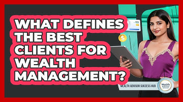 What Defines The Best Clients For Wealth Management?