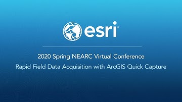 Rapid Field Data Acquisition with ArcGIS Quick Capture: 2020 Spring NEARC Virtual Conference