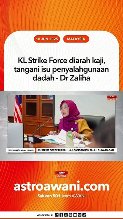 KL Strike Force diarah kaji, tangani isu penyalahgunaan dadah - Dr Zaliha