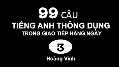 99 câu Tiếng Anh thông dụng trong giao tiếp hàng ngày (Phần 3)