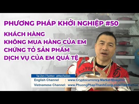 Phương Pháp Khởi Nghiệp #50 - Khách Hàng Không Hàng Của Em Chứng Tỏ Sản Phẩm, Dịch Vụ Của Em Quá Tệ