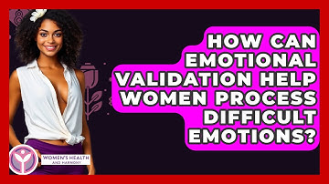 How Can Emotional Validation Help Women Process Difficult Emotions? - Women