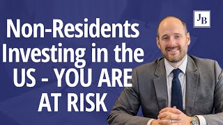 Non-Residents Investing in the US - YOU ARE AT RISK