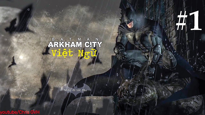 Hướng dẫn chơi batman arkham city