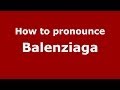How to pronounce Balenziaga (Spanish/Spain) - PronounceNames.com