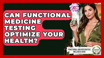 Can Functional Medicine Testing Optimize Your Health? - Functional and Integrative Wellness Guru