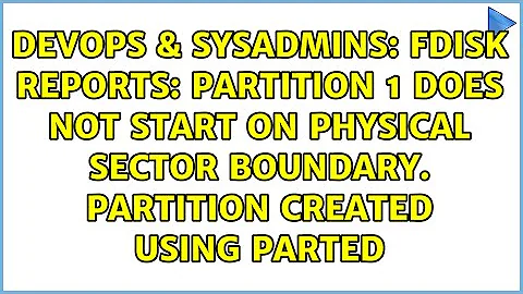 Fdisk reports: Partition 1 does not start on physical sector boundary. Partition created using...