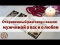 ОТКРОВЕННЫЙ РАЗГОВОР С ВАШИМ МУЖЧИНОЙ О ВАС И ЛЮБВИ Гадание ТАРО онлайн