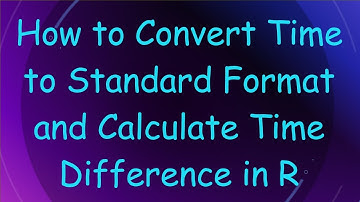 How to Convert Time to Standard Format and Calculate Time Difference in R