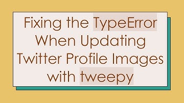 Fixing the TypeError When Updating Twitter Profile Images with tweepy