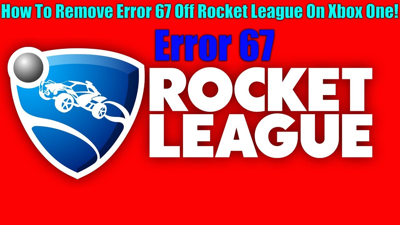 How To Remove Error 67 Off Rocket League On Xbox One - YouTube