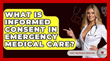 What Is Informed Consent In Emergency Medical Care? - First Response Medicine
