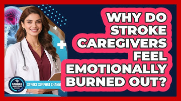 Why Do Stroke Caregivers Feel Emotionally Burned Out? - Stroke Support Channel