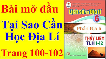 Địa Lý Lớp 6 Sách Cánh Diều Bài Mở Đầu | Tại Sao Cần Học Địa Lí Trang 100 – 102