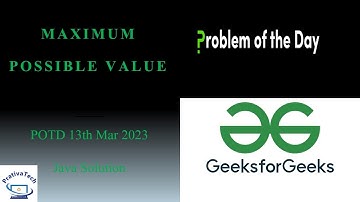 Maximum Possible Value | GFG POTD | 13th Mar 2023 | Mathematical operations | Problem Of the Day