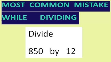 Divide   850   by   12    Most common mistake   while dividing