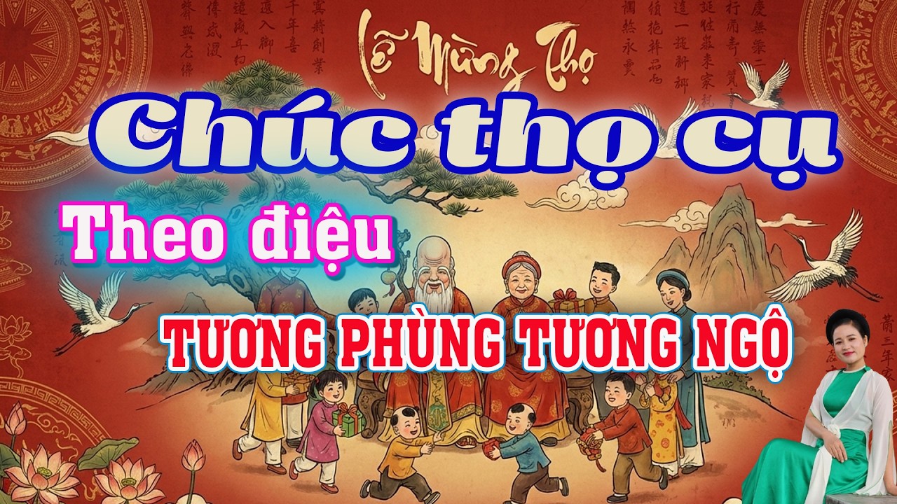CHÚC THỌ CỤ THEO ĐIỆU TƯƠNG PHÙNG TƯƠNG NGỘ - QUAN HỌ LỜI MỚI CHÚC THỌ CỤ