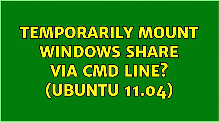 Temporarily mount Windows share via cmd line? (Ubuntu 11.04) (3 Solutions!!)