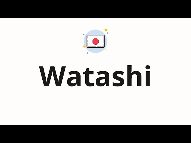 Watashi Meaning, Pronunciation, Origin and Numerology