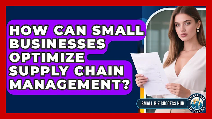 How Can Small Businesses Optimize Supply Chain Management? - Small Biz Success Hub