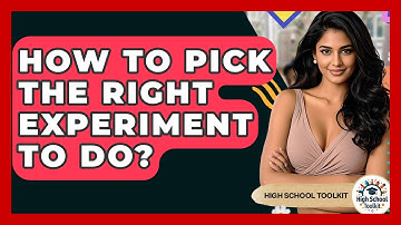 How To Pick The Right Experiment To Do? - High School Toolkit