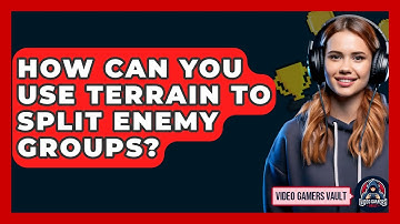 How Can You Use Terrain To Split Enemy Groups? - Video Gamers Vault