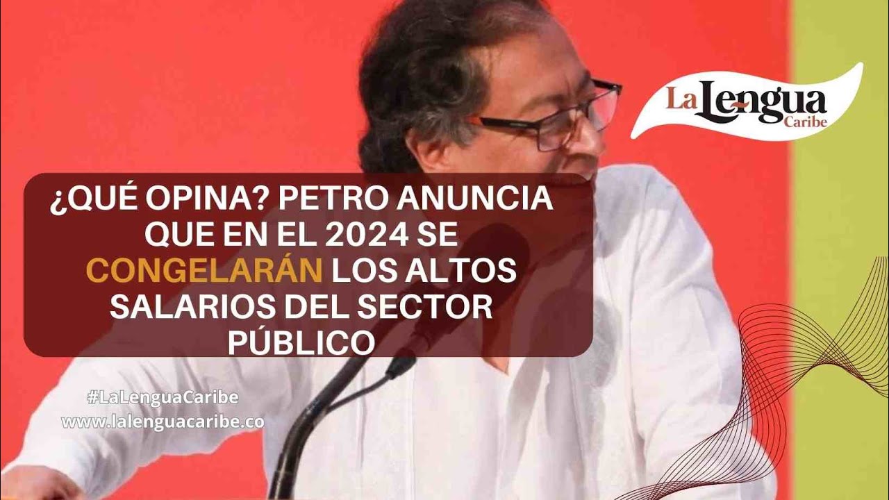 ¿Qué opina? Petro anuncia que en el 2024 se congelarán los altos ...