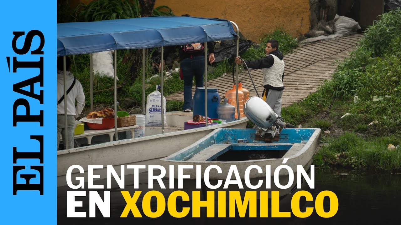 GENTRIFICACIÓN asfixia a  XOCHIMILCO con turismo ilegal y contaminación | EL PAÍS