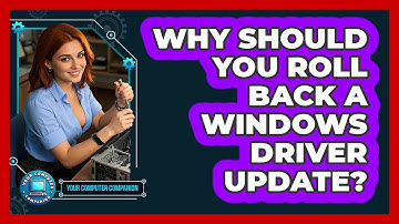 Why Should You Roll Back A Windows Driver Update? - Your Computer Companion