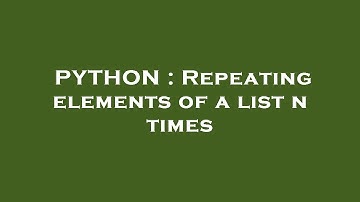 PYTHON : Repeating elements of a list n times