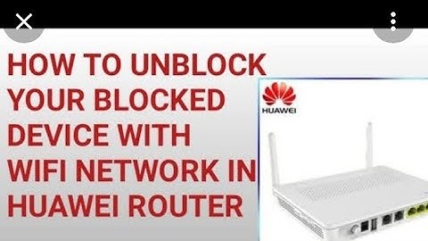 How to unblock your wifi user with Huawei device