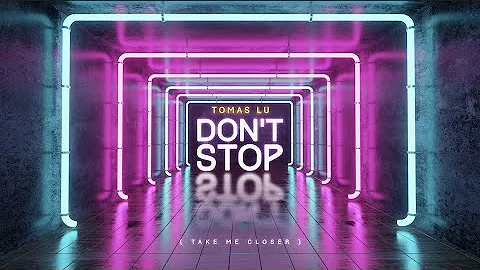 Tomas Lu - don't stop (take me closer)