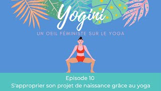 Yogini - Ep10 : S'approprier son projet de naissance grâce au yoga