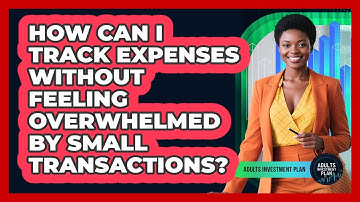 How Can I Track Expenses Without Feeling Overwhelmed By Small Transactions? - Adults Investment Plan