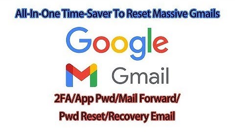 All-In-One Time-Saver To Reset Massive Gmails——2FA/App Pwd/Mail Forward/Pwd Reset/Recovery Email