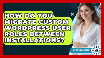 How Do You Migrate Custom WordPress User Roles Between Installations? - WP Solutions Guru