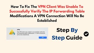 How To Fix The VPN Client Was Unable To Successfully Verify The IP Forwarding Table Modifications