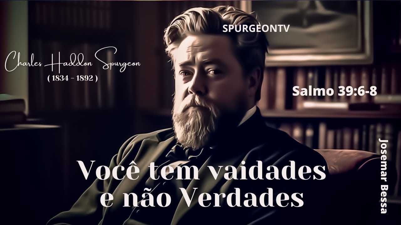 Você tem Vaidades e não Verdades | C. H. Spurgeon | Salmo 39:6-8@Josemar Bessa​